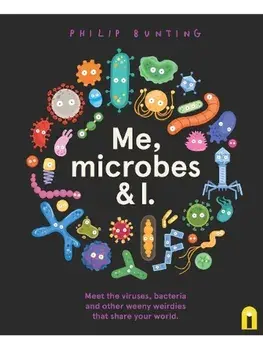 Me, Microbes and I. Meet the viruses, bacteria and other weeny weirdies that share your world., Paperback/Philip Bunting