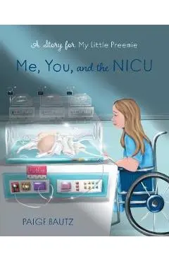 Me, You, and the NICU: My Little Preemie - Paige Bautz