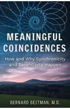 Meaningful Coincidences: How and Why Synchronicity and Serendipity Happen - Bernard Beitman