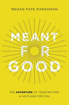 Meant for Good. The Adventure of Trusting God and His Plans for You, Paperback/Megan Fate Marshman