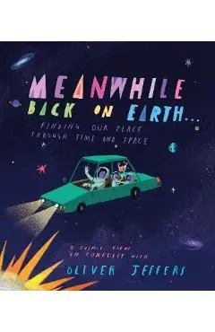 Meanwhile, Back on Earth: Seeing Our Place in Space - Oliver Jeffers