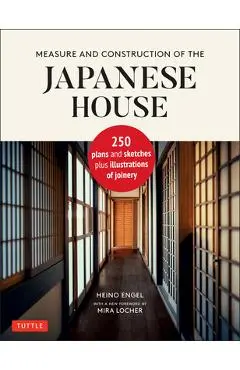 Measure and Construction of the Japanese House: 250 Plans and Sketches Plus Illustrations of Joinery - Heino Engel