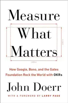 Measure What Matters: How Google, Bono, and the Gates Foundation Rock the World with Okrs, Hardcover/John Doerr