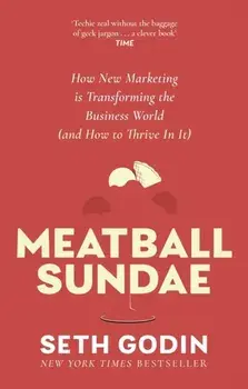 Meatball Sundae. How new marketing is transforming the business world (and how to thrive in it), Paperback/Seth Godin