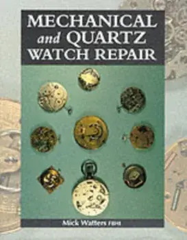 Mechanical and Quartz Watch Repair, Hardback/Mick Watters