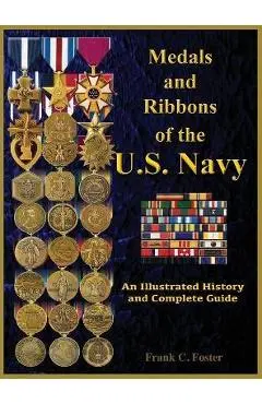 Medals and Ribbons of the U. S. Navy: An Illustrated History and Guide - Col Frank C. Foster