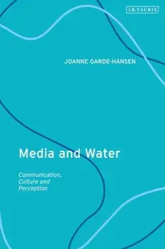 Media and Water. Communication, Culture and Perception, Hardback/Joanne Garde-Hansen