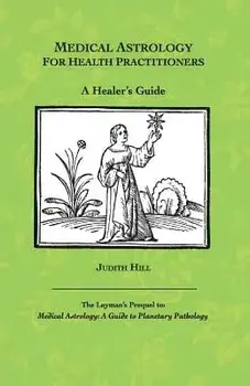 Medical Astrology for Health Practitioners: A Healer's Guide, Paperback/Judith a. Hill