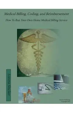 Medical Billing, Coding, and Reimbursement: How to Run Your Own Home Medical Billing Service - Loretta Lea Sinclair