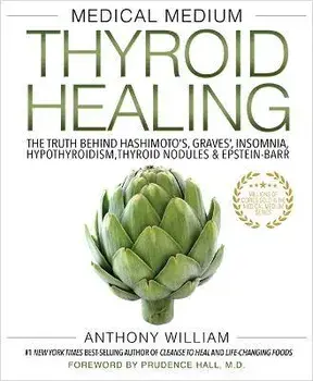 Medical Medium Thyroid Healing: The Truth Behind Hashimoto's, Graves', Insomnia, Hypothyroidism, Thyroid Nodules & Epstein-Barr/Anthony William