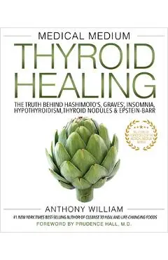 Medical Medium Thyroid Healing: The Truth Behind Hashimoto's, Graves', Insomnia, Hypothyroidism, Thyroid Nodules & Epstein-Barr - Anthony William