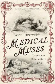 Medical Muses. Hysteria in Nineteenth-Century Paris, Paperback/Asti Hustvedt