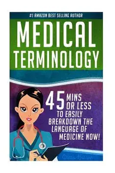 Medical Terminology: 45 Mins or Less to EASILY Breakdown the Language of Medicine NOW!, Paperback/Chase Hassen