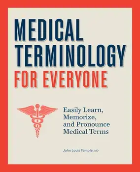 Medical Terminology for Everyone: Easily Learn, Memorize, and Pronounce Medical Terms, Paperback/John Louis Temple