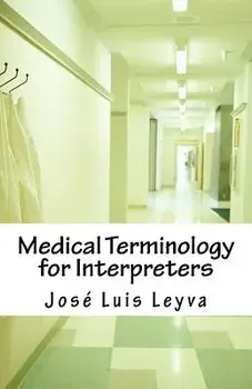 Medical Terminology for Interpreters: Essential English-Spanish Medical Terms/Jose Luis Leyva