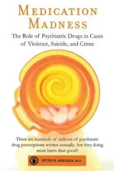 Medication Madness: The Role of Psychiatric Drugs in Cases of Violence, Suicide, and Crime, Paperback/Peter R. Breggin
