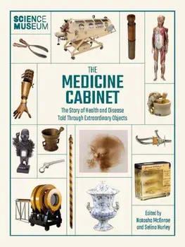 Medicine Cabinet. The story of health & and disease told through extraordinary objects, Hardback/Selina Hurley
