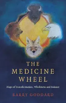 Medicine Wheel, The - Maps of Transformation, Wholeness and Balance, Paperback/Barry Goddard