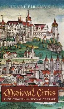 Medieval Cities: Their Origins and the Revival of Trade, Hardcover/Henri Pirenne