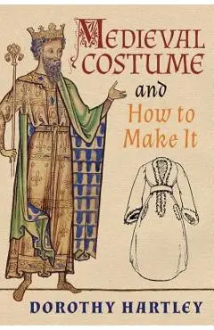 Medieval Costume and How to Make It - Dorothy Hartley
