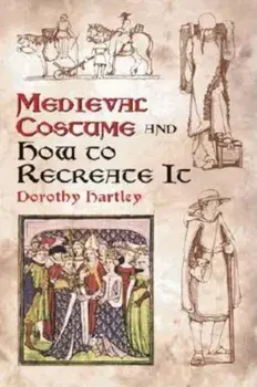 Medieval Costume and How to Recreate It, Paperback/Dorothy Hartley