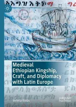 Medieval Ethiopian Kingship, Craft, and Diplomacy with Latin Europe, Paperback/Verena Krebs