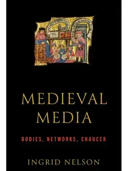 Medieval Media. Bodies, Networks, Chaucer, Hardback/Ingrid Nelson