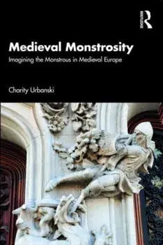 Medieval Monstrosity. Imagining the Monstrous in Medieval Europe, Paperback/Charity Urbanski