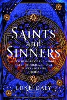 Medieval Saints and their Sins. A New History of the Middle Ages through Saints and their Stories, Hardback/Luke Daly