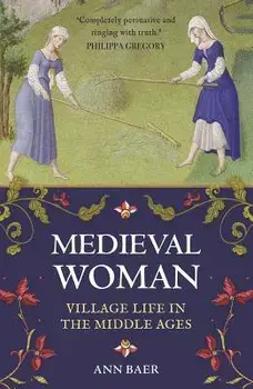 Medieval Woman: Village Life in the Middle Ages, Paperback/Ann Baer