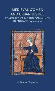 Medieval Women and Urban Justice. Commerce, Crime and Community in England, 1300-1500, Paperback/***