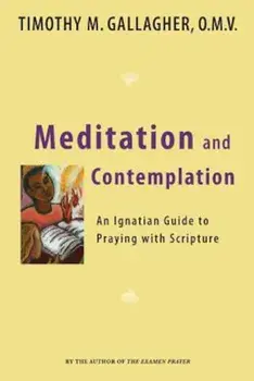 Meditation and Contemplation: An Ignatian Guide to Prayer with Scripture, Paperback/Timothy M. Omv Gallagher