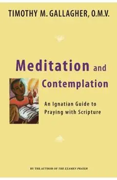 Meditation and Contemplation: An Ignatian Guide to Praying with Scripture - Gallagher