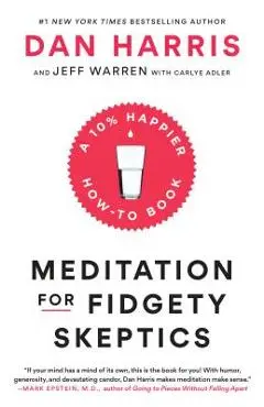 Meditation for Fidgety Skeptics: A 10% Happier How-To Book - Dan Harris