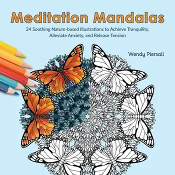 Meditation Mandalas. 24 Soothing Nature-Based Illustrations to Achieve Tranquility, Alleviate Anxiety, and Release Tension, Paperback/Wendy Piersall