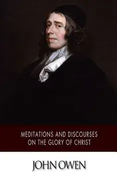 Meditations and Discourses on the Glory of Christ, Paperback/John Owen