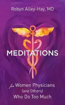 Meditations for Women Physicians (and Others) Who Do Too Much, Paperback/Robyn Alley-Hay