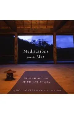 Meditations from the Mat: Daily Reflections on the Path of Yoga - Rolf Gates