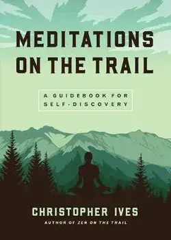 Meditations on the Trail: A Guidebook for Self-Discovery, Paperback/Christopher Ives