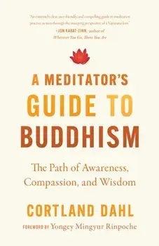 Meditator's Guide to Buddhism,A. The Path of Awareness, Compassion, and Wisdom, Paperback/Yongey Mingyur Rinpoche