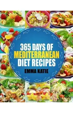 Mediterranean: 365 Days of Mediterranean Diet Recipes (Mediterranean Diet Cookbook, Mediterranean Diet For Beginners, Mediterranean C - Emma Katie