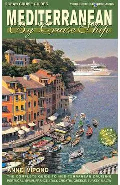 Mediterranean by Cruise Ship Eighth Edition: The Complete Guide to Mediterranean Cruising. Includes Portugal, Spain France, Italy, Croatia, Greece, Tu - Anne Vipond