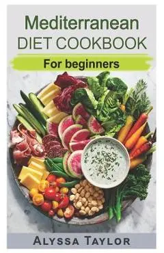 Mediterranean Diet Cookbook: For Beginners - Alyssa Taylor