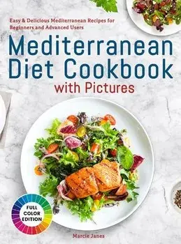 Mediterranean Diet Cookbook with Pictures: Easy & Delicious Mediterranean Recipes for Beginners and Advanced Users, Hardcover/Marcie Janes