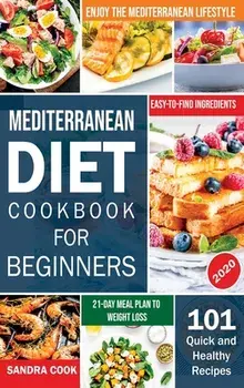 Mediterranean Diet For Beginners: 101 Quick and Healthy Recipes with Easy-to-Find Ingredients to Enjoy The Mediterranean Lifestyle (21-Day Meal Plan t/Sandra Cook