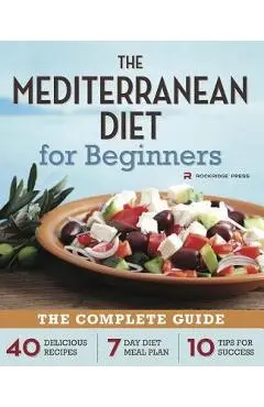 Mediterranean Diet for Beginners: The Complete Guide - 40 Delicious Recipes, 7-Day Diet Meal Plan, and 10 Tips for Success - Rockridge Press
