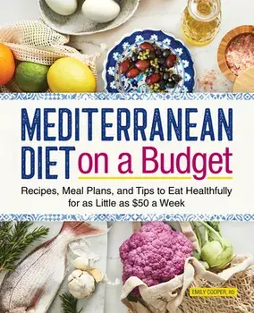 Mediterranean Diet on a Budget: Recipes, Meal Plans, and Tips to Eat Healthfully for as Little as $50 a Week, Paperback/Emily Cooper