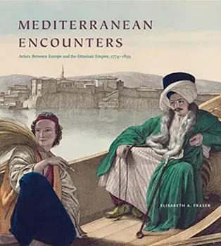 Mediterranean Encounters. Artists Between Europe and the Ottoman Empire, 1774-1839, Paperback/Elisabeth A. Fraser