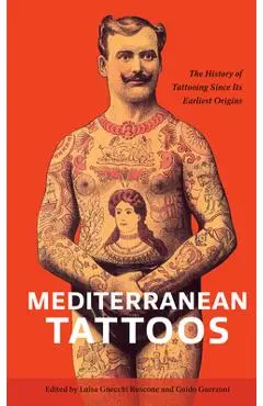 Mediterranean Tattoos: The History of Tattooing Since Its Earliest Origins - Luisa Gnecchi Ruscone