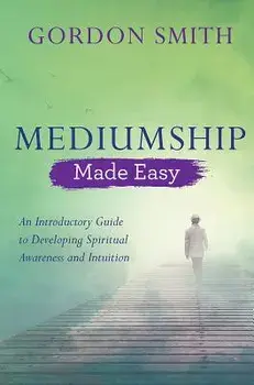 Mediumship Made Easy: An Introductory Guide to Developing Spiritual Awareness and Intuition, Paperback/Gordon Smith